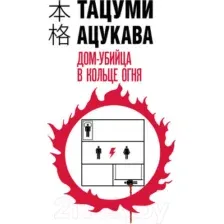 Книга издательства Эксмо. Дом-убийца в кольце огня (Ацукава Т.)