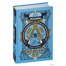 Масоны. Как вольные каменщики сформировали современный мир
