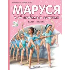 Художественная книга АСТ Маруся и ее любимые занятия. Балет. Музыка (Делаэ Ж., Марлье М. 9785171801489)