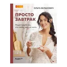 Просто завтрак. Рецепты для тех, кто любит вкусно жить