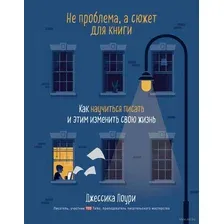 Не проблема, а сюжет для книги. Как научиться писать и этим изменить свою жизнь