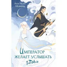 Художественная книга Эксмо Император желает услышать Да / 9785041916121 (Медведева А.П.)
