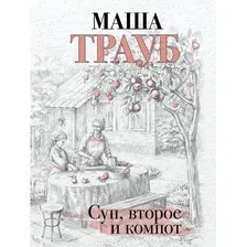 Художественная книга Эксмо Суп, второе и компот, мягкая обложка (Трауб Маша)