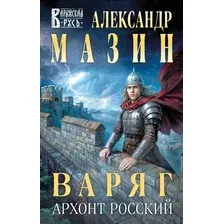 Художественная книга Эксмо Варяг. Архонт Росский, твердая обложка (Мазин Александр)