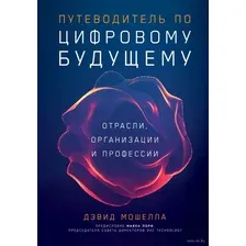 Путеводитель по цифровому будущему. Отрасли, организации и профессии