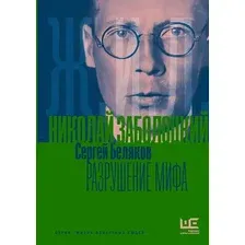 Нехудожественная книга АСТ Николай Заболоцкий. Разрушение мифа (Беляков С. 9785171830045)