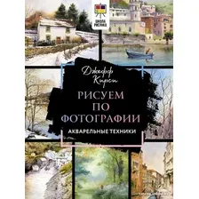 Книга издательства АСТ. Рисуем по фотографии. Акварельные техники (Кирси Дж.)