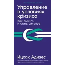 Нехудожественная книга Альпина Управление в условиях кризиса. Как выжить и стать сильнее (Адизес И.)