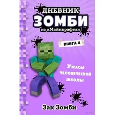 Дневник Зомби из "Майнкрафта". Книга 4. Ужасы человеческой школы