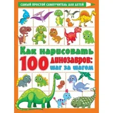 Развивающая книга АСТ Как нарисовать 100 динозавров: шаг за шагом, мягкая обложка (Дмитриева Валентина)