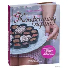 Конфетный период. Очаровательные рецепты домашних конфет, трюфелей и мармелада
