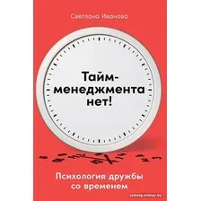 Книга издательства Альпина Диджитал. Тайм-менеджмента нет: Психология дружбы со временем (Иванова С.)