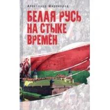 Книга издательства Вече. Белая Русь на стыке времен (Широкорад А.)