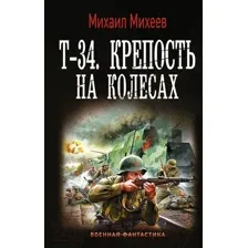 Художественная книга АСТ Т-34. Крепость на колесах. Военная фантастика (Михеев М.А.)