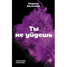 Художественная книга АСТ Ты не уйдешь. Опасные чувства (Весенняя М.)