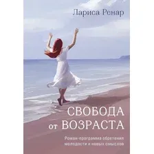Свобода от возраста. Роман-программа обретения молодости и новых смыслов (акварель)