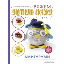 Книга издательства АСТ. Амигуруми. Вяжем уютную сказку (Цветкова Светлана Николаевна)
