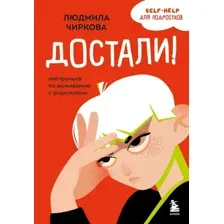 Нехудожественная книга Бомбора Достали! Инструкция по выживанию с родителями, мягкая обложка (Чиркова Людмила)