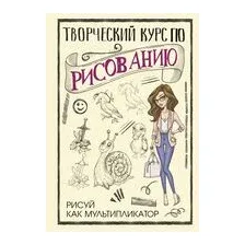 Творческий курс по рисованию. Рисуй как мультипликатор