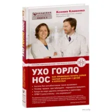 Ухо. Горло. Нос. Как правильно лечить самые частые болезни у детей и взрослых