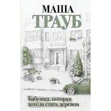 Художественная книга Эксмо Бабушка, которая хотела стать деревом / 9785041948986 (Трауб М.)
