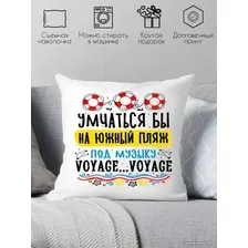 Декоративная подушка Print Style Умчаться бы на южный пляж, под музыку voyage-voyage 40x40plat277