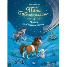 Художественная книга АСТ Пони Колокольчик. Чудеса на Северном полюсе, твердая обложка (Мозер Аннетта)