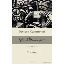 Книга издательства АСТ. О войне (Хемингуэй Э.)