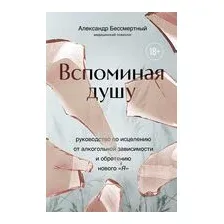 Вспоминая душу. Руководство по исцелению от алкогольной зависимости и обретению нового "Я"