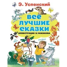  АСТ. Все лучшие сказки.Иллюстрации В. Чижикова (Успенский Эдуард Николаевич)