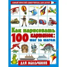 Развивающая книга АСТ Как нарисовать 100 картинок для мальчиков: шаг за шагом (Глотова В.Ю. 9785171352448)