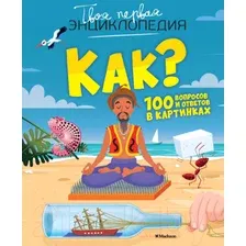Энциклопедия издательства Махаон. Как? 100 вопросов и ответов в картинках (Лепети Э.)