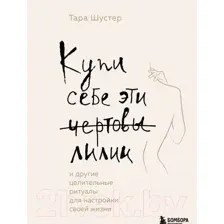 Купи себе эти чертовы лилии. И другие целительные ритуалы для настройки своей жизни