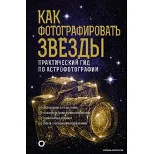  АСТ. Как фотографировать звезды. Практический гид по астрофотографии (Кузнецов Андрей Александрович)