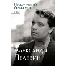Книга издательства АСТ. Нескончаемый белый свет. Стихи, твердая обложка (Пелевин Александр)