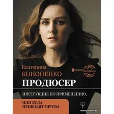 Книга издательства АСТ. Продюсер. Инструкция по применению, или куда приводят мечты