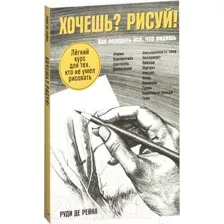 Хочешь? Рисуй! Лёгкий курс для тех, кто не умел рисовать