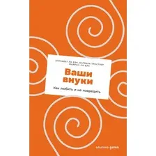 Книга издательства Альпина Диджитал. Ваши внуки. Как любить и не навредить (Ла Бэн Э., Ла Бэн М., Тростлер Б.)