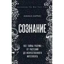 Сознание. Все тайны разума – от растений до искусственного интеллекта