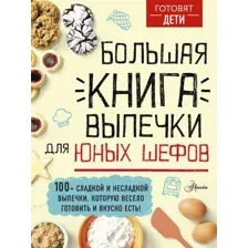  АСТ. Большая книга выпечки для юных шефов (Чупин А.А.)
