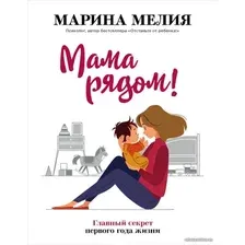 Книга издательства Эксмо. Мама рядом! Главный секрет первого года жизни 978-5-04-115449-3 (Марина Мелия)