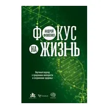 Фокус на жизнь. Научный подход к продлению молодости и сохранению здоровья