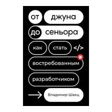 Книга издательства Альпина Диджитал. От джуна до сеньора. Как стать востребованным разработчиком (Швец В.)