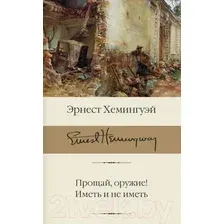 Книга издательства АСТ. Прощай, оружие! Иметь и не иметь (Хемингуэй Эрнест)