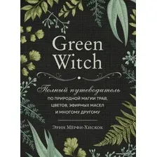 Книга издательства Эксмо. Green Witch. Полный путеводитель по природной магии трав, цветов, эфирных масел и многому другому (Мёрфи-Хискок Эрин)