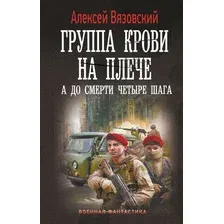 Художественная книга АСТ Группа крови на плече. А до смерти 4 шага, твердая обложка (Вязовский Алексей)