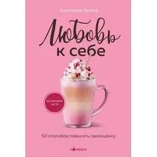 Нехудожественная книга Бомбора Любовь к себе. 50 способов повысить самооценку / 9785042045547 (Залога Анастасия)