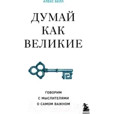 Думай как великие. Говорим с мыслителями о самом важном