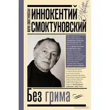Книга издательства АСТ. Иннокентий Смоктуновский. Без грима (Смоктуновская М.И., Смоктуновский И.М.)