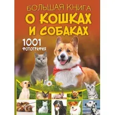 Энциклопедия АСТ Большая книга о кошках и собаках. 1001 фотография (Барановская Ирина и др.)